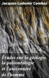 Études sur la géologie, la paléontologie et l'ancienneté de l'homme