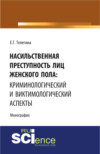 Насильственная преступность лиц женского пола: криминологический и виктимологический аспекты. (Адъюнктура, Аспирантура, Бакалавриат). Монография.