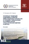 Основные тенденции и динамика развития инвестиционных процессов в условиях глобализации на примере Китая, стран Латинской Америки и Европы. (Аспирантура, Бакалавриат, Магистратура). Монография.