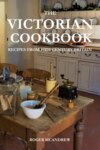 The Victorian Cookbook: Recipes From 19th Century Britain