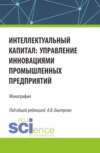 Интеллектуальный капитал: управление инновациями промышленных предприятий. (Аспирантура, Бакалавриат, Магистратура). Монография.