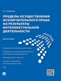 Пределы осуществления исключительного права на результаты интеллектуальной деятельности. Монография - Алексей Геннадьевич Назаров