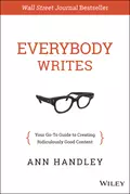 Everybody Writes. Your Go-To Guide to Creating Ridiculously Good Content - Энн Хэндли