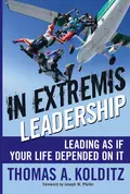 In Extremis Leadership. Leading As If Your Life Depended On It - Thomas Kolditz A.