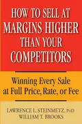 How to Sell at Margins Higher Than Your Competitors. Winning Every Sale at Full Price, Rate, or Fee - William Brooks T.