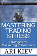 Mastering Trading Stress. Strategies for Maximizing Performance - Ari  Kiev