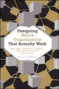 Designing Matrix Organizations that Actually Work. How IBM, Proctor & Gamble and Others Design for Success - Jay Galbraith R.