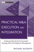 Practical M&A Execution and Integration. A Step by Step Guide To Successful Strategy, Risk and Integration Management - Michael McGrath R.