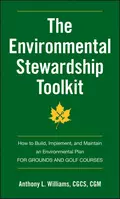 The Environmental Stewardship Toolkit. How to Build, Implement and Maintain an Environmental Plan for Grounds and Golf Courses - Anthony Williams L.