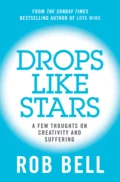 Drops Like Stars: A Few Thoughts on Creativity and Suffering - Rob  Bell