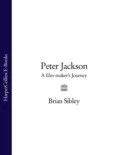 Peter Jackson: A Film-maker’s Journey - Brian  Sibley