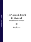 The Greatest Benefit to Mankind: A Medical History of Humanity - Roy  Porter