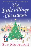 The Little Village Christmas: The #1 Christmas bestseller returns with the most heartwarming romance of 2018 - Sue  Moorcroft