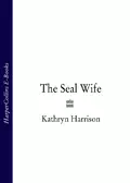 The Seal Wife - Kathryn Harrison