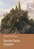 Богом быть трудно - Андрей Сергеевич Карповец