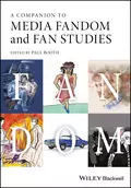 A Companion to Media Fandom and Fan Studies - Paul  Booth