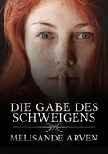 Die Gabe des Schweigens - Melisande Arven