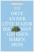 111 Orte an der Côte d'Azur, die man gesehen haben muss - Ralf  Nestmeyer