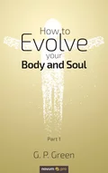 How to Evolve your Body and Soul - G. P. Green