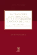 La Tradición Constitucional de la Pontificia Universidad Católica de Chile - José Francisco García G.