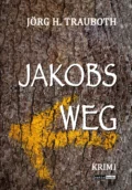 Jakobs Weg - Jörg H. Trauboth 