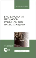 Биотехнология продуктов растительного происхождения. Учебное пособие для вузов - О. Б. Иванченко