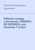 Рабочая тетрадь к интенсиву «ФИЗИКА ДО ФИЗИКИ» для учеников 7 класса - Наталья Геннадьевна Арзуманян