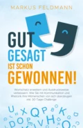 GUT GESAGT IST SCHON GEWONNEN! Wortschatz erweitern und Ausdrucksweise verbessern: Wie Sie mit Kommunikation und Rhetorik Ihre Mitmenschen von sich überzeugen inkl. 30-Tage-Challenge - Markus Feldmann