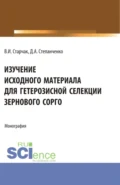 Изучение исходного материала для гетерозисной селекции зернового сорго. (Аспирантура, Магистратура). Монография. - Денис Александрович Степанченко