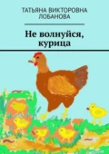 Не волнуйся, курица - Татьяна Викторовна Лобанова