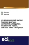 Нефте-газо-химический комплекс Российской Федерации. Интеллектуальная поддержка управленческих решений. Системный анализ и инфодизайн. (Специалитет). Монография. - Владимир Михайлович Киселев