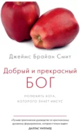 Добрый и прекрасный Бог. Полюбить Бога, Которого знает Иисус - Джеймс Брайан Смит