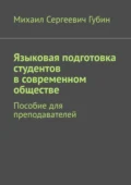 Языковая подготовка студентов в современном обществе. Пособие для преподавателей - Михаил Сергеевич Губин