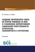 Создание Европейского союза во второй половине ХХ века и становление корпоративной социальной ответственности. Исторические закономерности и перспективы. (Аспирантура, Бакалавриат, Магистратура). Монография. - Виктор Алексеевич Аксенов