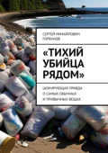 «Тихий убийца рядом». Шокирующая правда о самых обычных и привычных вещах - Сергей Михайлович Горбунов