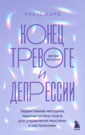 Конец тревоге и депрессии. Эффективная методика перенастройки мозга для управления мыслями и настроением - Алекс Корб