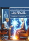 У вас необычное предназначение!? Откровения с Псикомпасом - Сергей Павлович Ковтунов