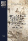 Дискурсы об историко-культурном наследии в современном мире (XX–XXI вв.) - Татьяна Пархоменко