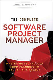 The Complete Software Project Manager. Mastering Technology from Planning to Launch and Beyond