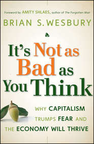 It\'s Not as Bad as You Think. Why Capitalism Trumps Fear and the Economy Will Thrive