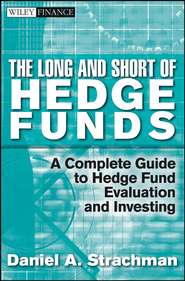 The Long and Short Of Hedge Funds. A Complete Guide to Hedge Fund Evaluation and Investing