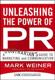 Unleashing the Power of PR. A Contrarian\'s Guide to Marketing and Communication