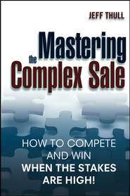 Mastering the Complex Sale. How to Compete and Win When the Stakes are High!