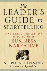 The Leader\'s Guide to Storytelling. Mastering the Art and Discipline of Business Narrative