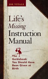 Life\'s Missing Instruction Manual. The Guidebook You Should Have Been Given at Birth