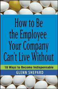 How to Be the Employee Your Company Can\'t Live Without. 18 Ways to Become Indispensable