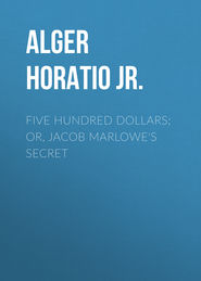 Five Hundred Dollars; or, Jacob Marlowe\'s Secret