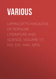 Lippincott\'s Magazine of Popular Literature and Science, Volume 17, No. 101, May, 1876
