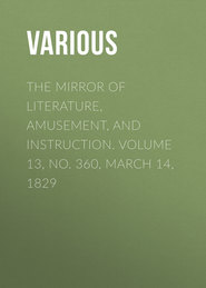 The Mirror of Literature, Amusement, and Instruction. Volume 13, No. 360, March 14, 1829