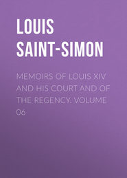 Memoirs of Louis XIV and His Court and of the Regency. Volume 06